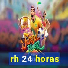 rh 24 horas